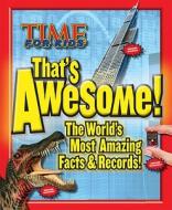 Time for Kids: That's Awesome: The World's Most Amazing Facts & Records di Lora Myers edito da Time for Kids Books