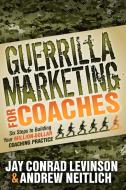 Guerrilla Marketing for Coaches di Jay Conrad Levinson, Andrew Neitlich edito da Morgan James Publishing