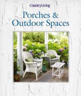 Country Living Porches & Outdoor Spaces edito da Hearst