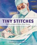 Tiny Stitches: The Life of Medical Pioneer Vivien Thomas di Gwendolyn Hooks edito da LEE & LOW BOOKS INC