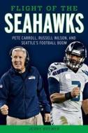 Flight of the Seahawks: Pete Carroll, Russell Wilson, and Seattle's Football Boom di Jerry Brewer edito da Triumph Books (IL)