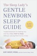 The Sleep Lady(r)'s Gentle Newborn Sleep Guide: Trusted Solutions for Getting You and Your Baby F.A.S.T. to Sleep Without Leaving Them to Cry It Out di Kim West edito da BENBELLA BOOKS
