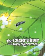The Caterpillar and the Black Cherry Tree di Carmel M. Walter edito da Covenant Books
