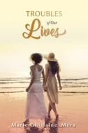 Troubles of our Lives di Marie-Ghislaine Mera edito da Book Venture Publishing LLC