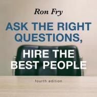 Ask the Right Questions, Hire the Best People, Fourth Edition di Ron Fry edito da HighBridge Audio