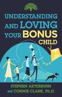 Understanding and Loving Your Bonus Child di Stephen Arterburn, Michael Ross edito da SALEM BOOKS