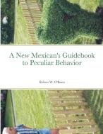 A New Mexican's Guidebook to Peculiar Behavior di Robert Obrien edito da Lulu.com