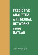 PREDICTIVE ANALYTICS with NEURAL NETWORKS using MATLAB di Cesar Perez Lopez edito da LULU PR