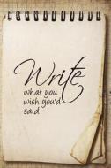 Write What You Wish You'd Said: Writers Daily Motivational Planner Guide in Journal Writing and Diary Writing di Gratitude Daily Publishing edito da LIGHTNING SOURCE INC