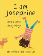 I Am Josephine: And I Am a Living Thing di Jan Thornhill edito da OWLKIDS BOOKS