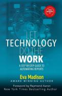 Let Technology Do The Work: A Step By Step Guide to Automating Reports di Eva Madison edito da LIGHTNING SOURCE INC