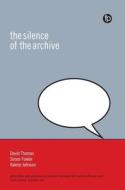 The Silence Of The Archive di Valerie Johnson, Simon Fowler, David Thomas edito da Facet Publishing