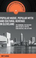 Popular Music, Popular Myth and Cultural Heritage in Cleveland di Brett Lashua edito da Emerald Publishing Limited