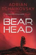 Bear Head di Adrian Tchaikovsky edito da Head Of Zeus