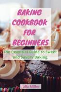 BAKING COOKBOOK FOR BEGINNERS di Julia Miller edito da Julia Miller