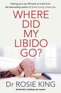 Where Did My Libido Go? di Dr Rosie King edito da RANDOM HOUSE AUSTRALIA