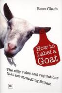 How To Label A Goat di Ross Clark edito da Harriman House Publishing