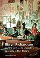 Elwyn Richardson and the Early World of Creative Education in New Zealand di Margaret MacDonald edito da NZCER PR