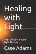 Healing With Light di Adams Case Adams edito da Logical Books