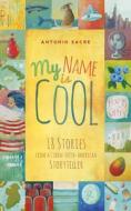 My Name Is Cool: 18 Stories from a Cuban-Irish-American Storyteller di Antonio Sacre edito da Familius