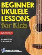 BEGINNER UKULELE LESSONS FOR KIDS BOOK W di JAY WAMSTED edito da LIGHTNING SOURCE UK LTD