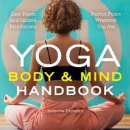 Yoga Body and Mind Handbook: Easy Poses, Guided Meditations, Perfect Peace Wherever You Are di Jasmine Tarkeshi edito da SONOMA PR