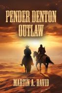 Pender Denton--Outlaw di Martin A. David edito da Booklocker.com, Inc.