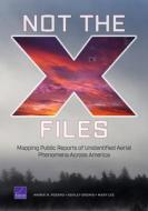 Not the X-Files: Mapping Public Reports of Unidentified Aerial Phenomena Across America di Marek N. Posard, Ashley Gromis, Mary Lee edito da RAND CORP