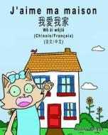 J'Aime Ma Maison - Francais Chinois Bilingue: Chinois Traditionnel - Mandarin - Livre Pour Enfants di Rosie Cat edito da Createspace Independent Publishing Platform