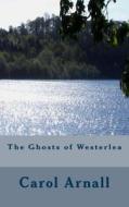 The Ghosts of Westerlea di Mrs Carol Arnall edito da Createspace Independent Publishing Platform