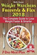 Weight Watchers Freestyle & Flex 2018: The Comlete Guide to Lose Weight Faster & Smarter di Nelly Grant edito da Createspace Independent Publishing Platform