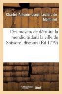 Des Moyens De Detruire La Mendicite Dans La Ville De Soissons, Discours di LECLERC DE MONTLINOT-C A edito da Hachette Livre - BNF