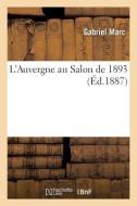 L'Auvergne au Salon de 1893 di Marc-G edito da HACHETTE LIVRE