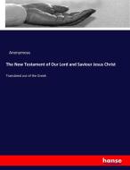 The New Testament of Our Lord and Saviour Jesus Christ di Anonymous edito da hansebooks
