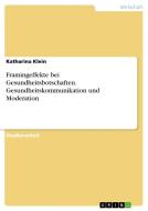 Framingeffekte bei Gesundheitsbotschaften. Gesundheitskommunikation und Moderation di Katharina Klein edito da GRIN Verlag
