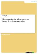 Führungsansätze im Rahmen neuerer Formen der Arbeitsorganisation di Anonym edito da GRIN Verlag