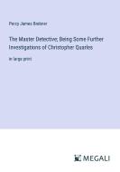 The Master Detective; Being Some Further Investigations of Christopher Quarles di Percy James Brebner edito da Megali Verlag