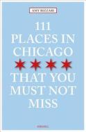 111 Places in Chicago That You Must Not Miss di Amy Bizzarri edito da Emons Verlag
