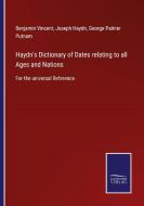 Haydn's Dictionary of Dates relating to all Ages and Nations di Benjamin Vincent, Joseph Haydn, George Palmer Putnam edito da Salzwasser-Verlag GmbH