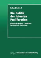 Die Politik der latenten Proliferation di Roland Kollert edito da Deutscher Universitätsverlag
