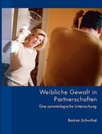 Weibliche Gewalt in Partnerschaften di Bastian Schwithal edito da Books on Demand