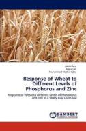 Response of Wheat to Different Levels of Phosphorus and Zinc di Abdul Aziz, Asghar Ali, Muhammad Mazhar Iqbal edito da LAP Lambert Academic Publishing
