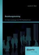 Beziehungstraining: Ein Seminardesign für PR-PraktikerInnen di Joachim E. Wald edito da disserta verlag