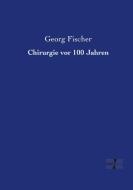 Chirurgie vor 100 Jahren di Georg Fischer edito da Vero Verlag