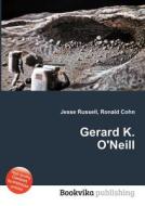 Gerard K. O\'neill di Jesse Russell, Ronald Cohn edito da Book On Demand Ltd.