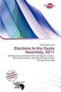 Elections To The Ceuta Assembly, 2011 edito da Duct Publishing