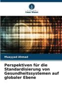 Perspektiven für die Standardisierung von Gesundheitssystemen auf globaler Ebene di Muayyad Ahmad edito da Verlag Unser Wissen