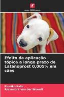 Efeito da aplicação tópica a longo prazo de Latanoprost 0,005% em cães di Kumiko Kato, Alexandra van der Woerdt edito da Edições Nosso Conhecimento