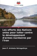 Les efforts des Nations unies pour lutter contre le développement d'armes nucléaires par l'Iran di Jean P. Aristote Nziragutinya edito da Editions Notre Savoir