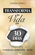 Transforma tu Vida en 30 días: Estrategia para cambiar tu forma de vida di Claudia Gómez edito da ED DIDIER MILLET